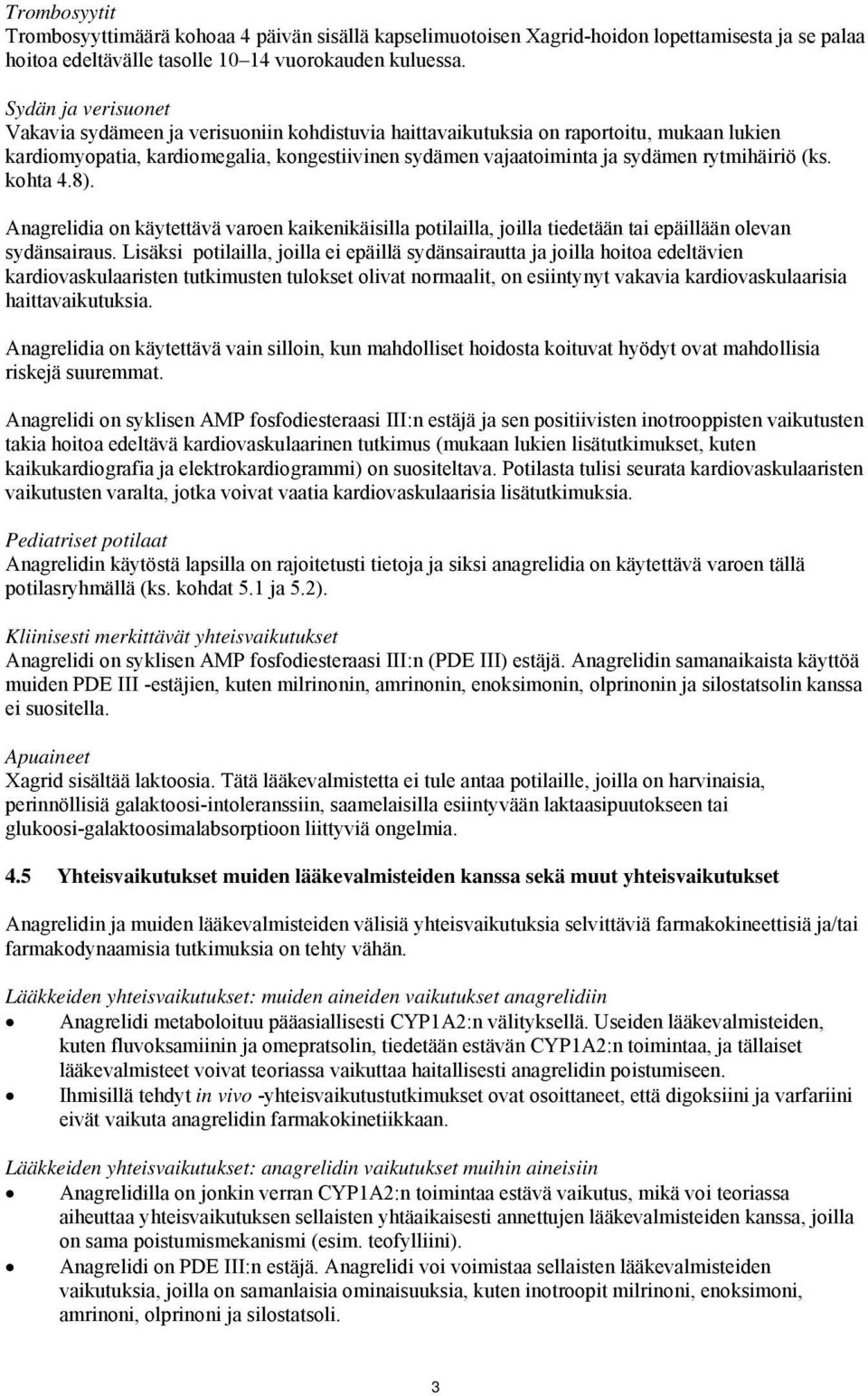 rytmihäiriö (ks. kohta 4.8). Anagrelidia on käytettävä varoen kaikenikäisilla potilailla, joilla tiedetään tai epäillään olevan sydänsairaus.