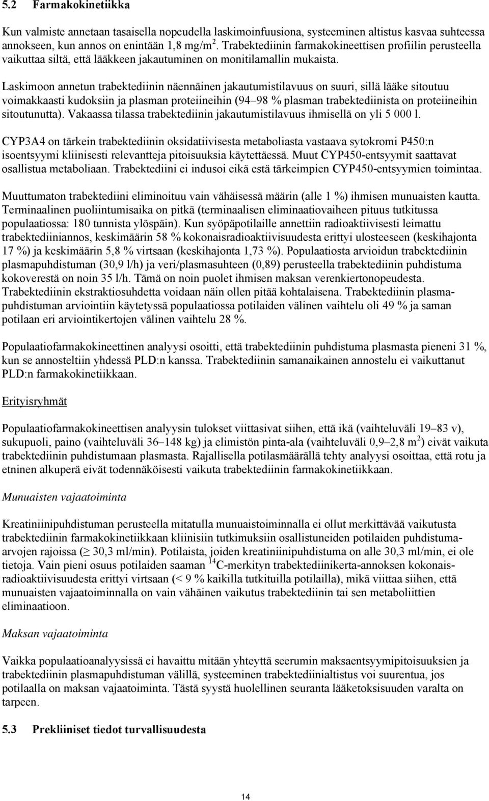Laskimoon annetun trabektediinin näennäinen jakautumistilavuus on suuri, sillä lääke sitoutuu voimakkaasti kudoksiin ja plasman proteiineihin (94 98 % plasman trabektediinista on proteiineihin