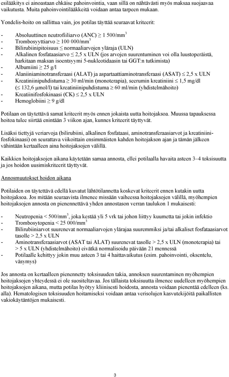 yläraja (ULN) - Alkalinen fosfataasiarvo 2,5 x ULN (jos arvojen suurentuminen voi olla luustoperäistä, harkitaan maksan isoentsyymi 5-nukleotidaasin tai GGT:n tutkimista) - Albumiini 25 g/l -