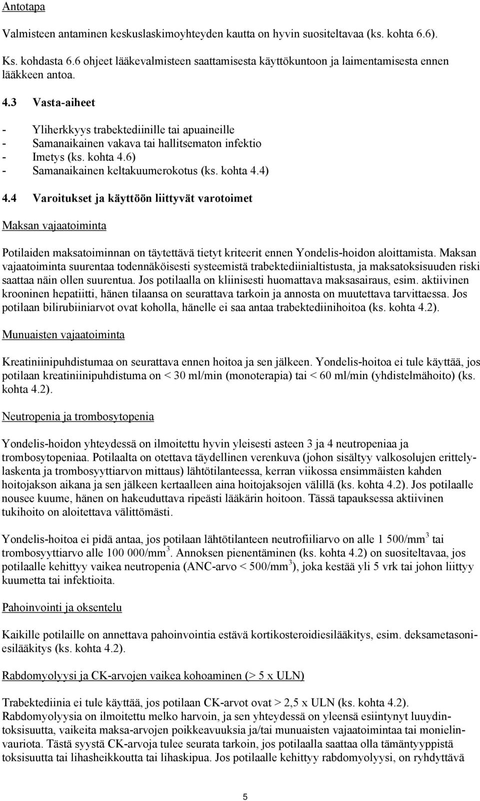 3 Vasta-aiheet - Yliherkkyys trabektediinille tai apuaineille - Samanaikainen vakava tai hallitsematon infektio - Imetys (ks. kohta 4.6) - Samanaikainen keltakuumerokotus (ks. kohta 4.4) 4.