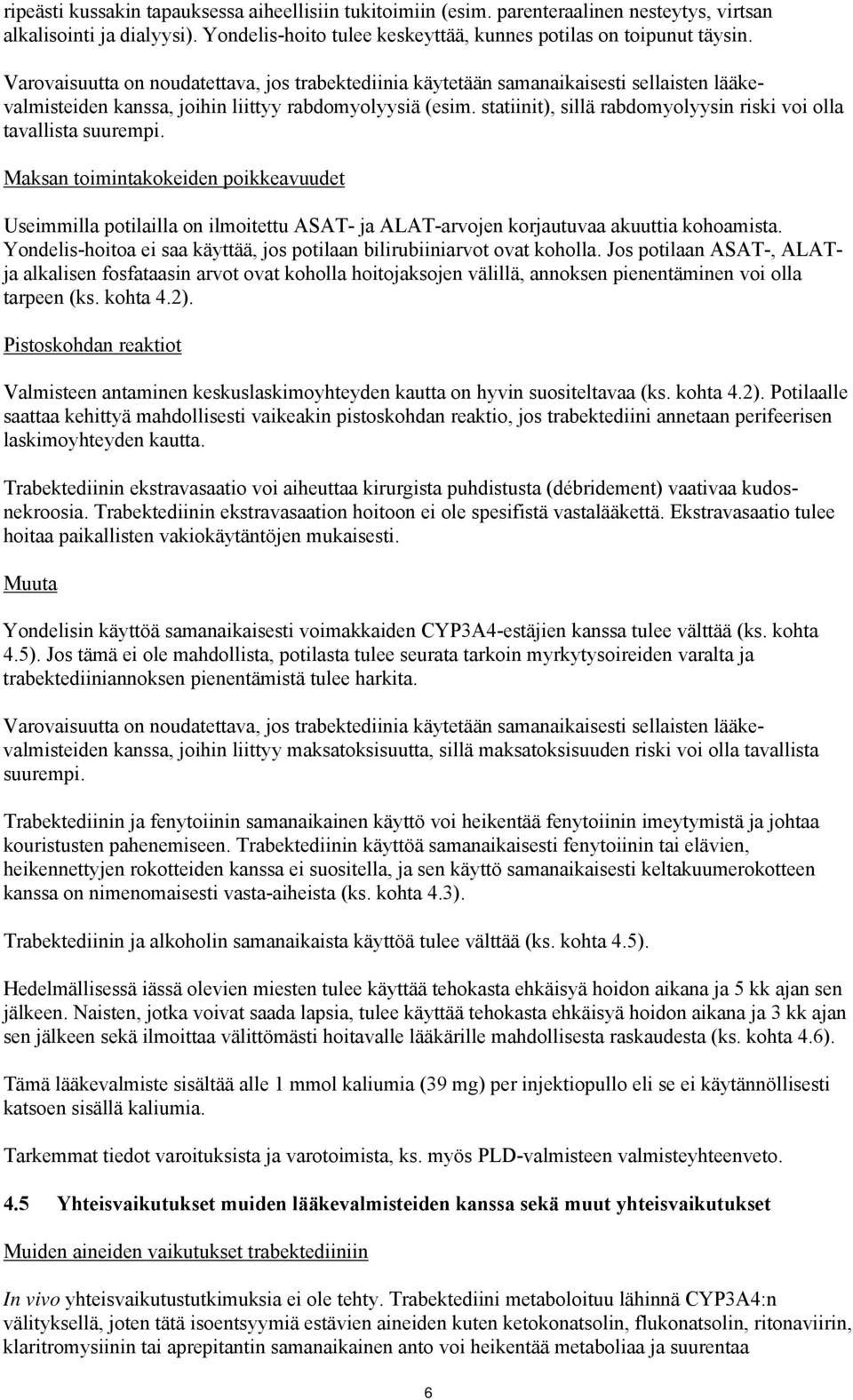 statiinit), sillä rabdomyolyysin riski voi olla tavallista suurempi. Maksan toimintakokeiden poikkeavuudet Useimmilla potilailla on ilmoitettu ASAT- ja ALAT-arvojen korjautuvaa akuuttia kohoamista.
