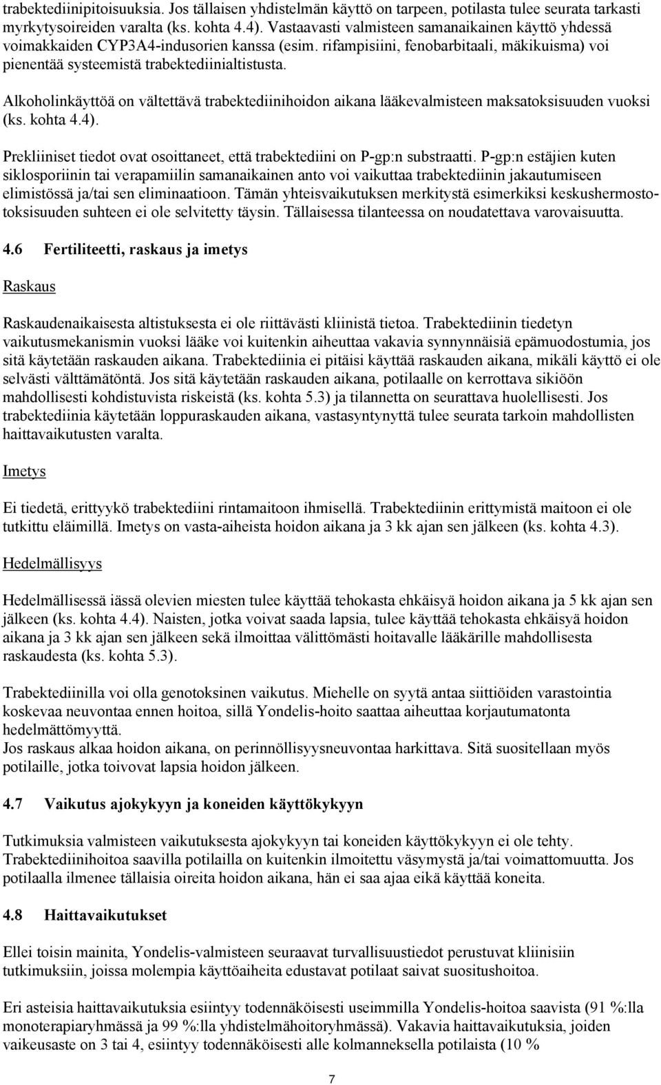 Alkoholinkäyttöä on vältettävä trabektediinihoidon aikana lääkevalmisteen maksatoksisuuden vuoksi (ks. kohta 4.4). Prekliiniset tiedot ovat osoittaneet, että trabektediini on P-gp:n substraatti.