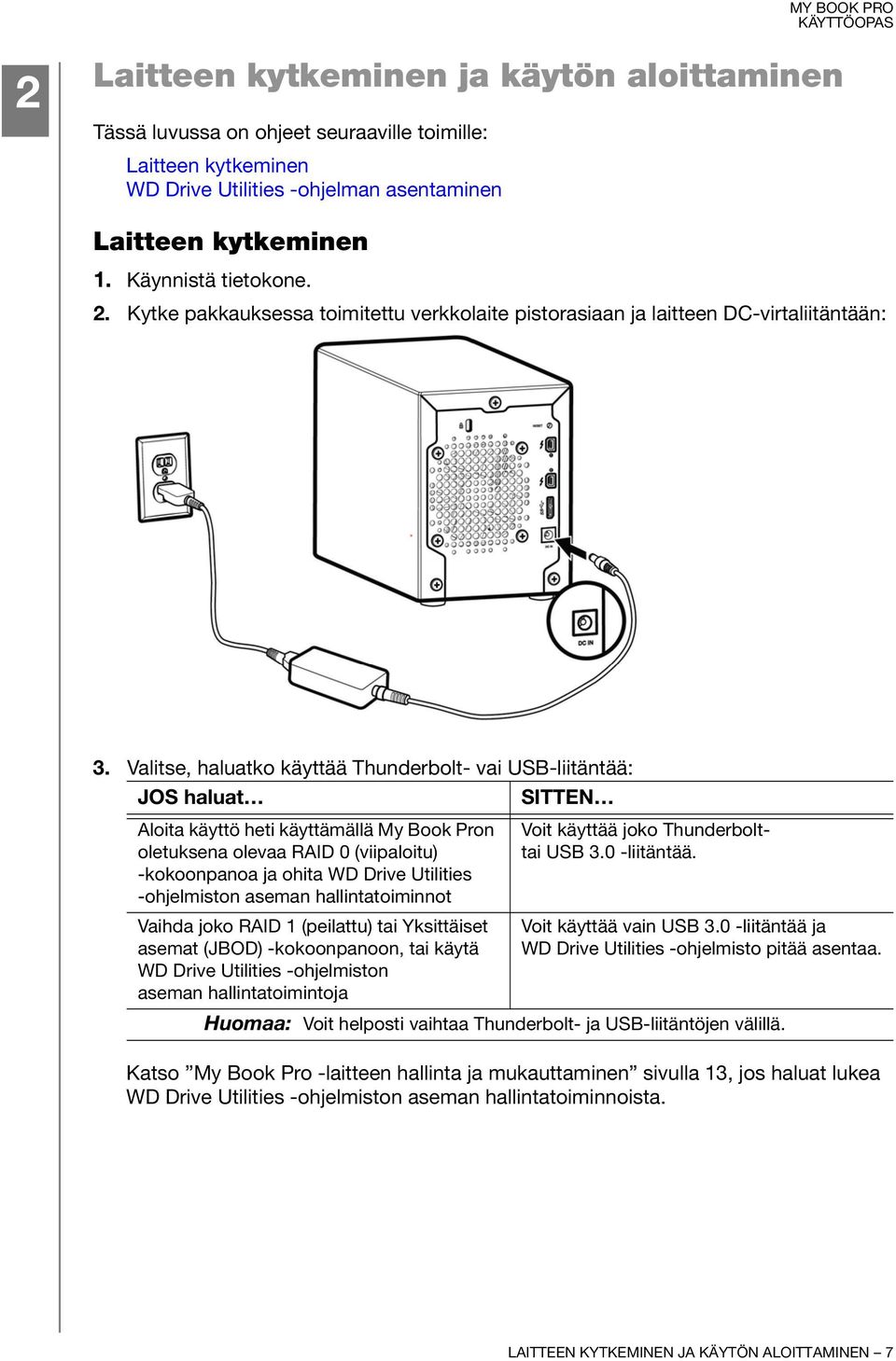 -ohjelmiston aseman hallintatoiminnot Vaihda joko RAID 1 (peilattu) tai Yksittäiset asemat (JBOD) -kokoonpanoon, tai käytä WD Drive Utilities -ohjelmiston aseman hallintatoimintoja SITTEN Voit