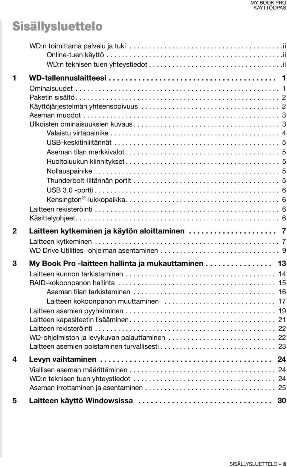 .................................................... 2 Käyttöjärjestelmän yhteensopivuus.................................... 2 Aseman muodot................................................... 3 Ulkoisten ominaisuuksien kuvaus.