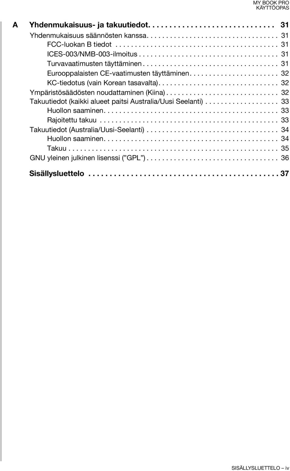 .............................. 32 Ympäristösäädösten noudattaminen (Kiina)............................. 32 Takuutiedot (kaikki alueet paitsi Australia/Uusi Seelanti)................... 33 Huollon saaminen.