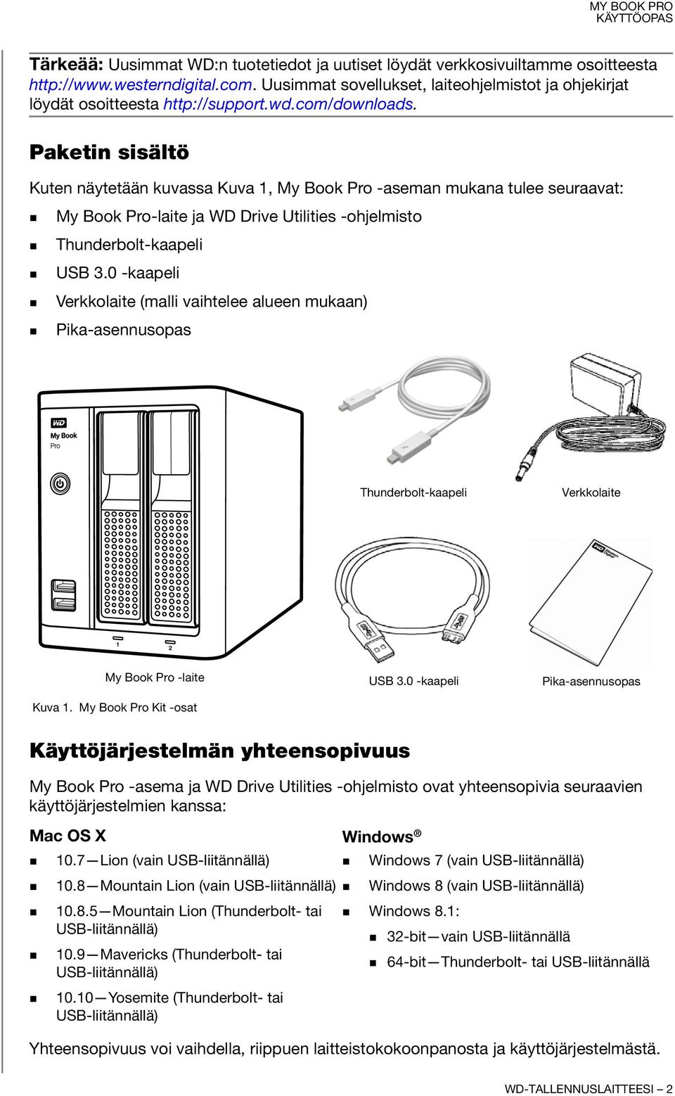 Paketin sisältö Kuten näytetään kuvassa Kuva 1, My Book Pro -aseman mukana tulee seuraavat: My Book Pro-laite ja WD Drive Utilities -ohjelmisto Thunderbolt-kaapeli USB 3.