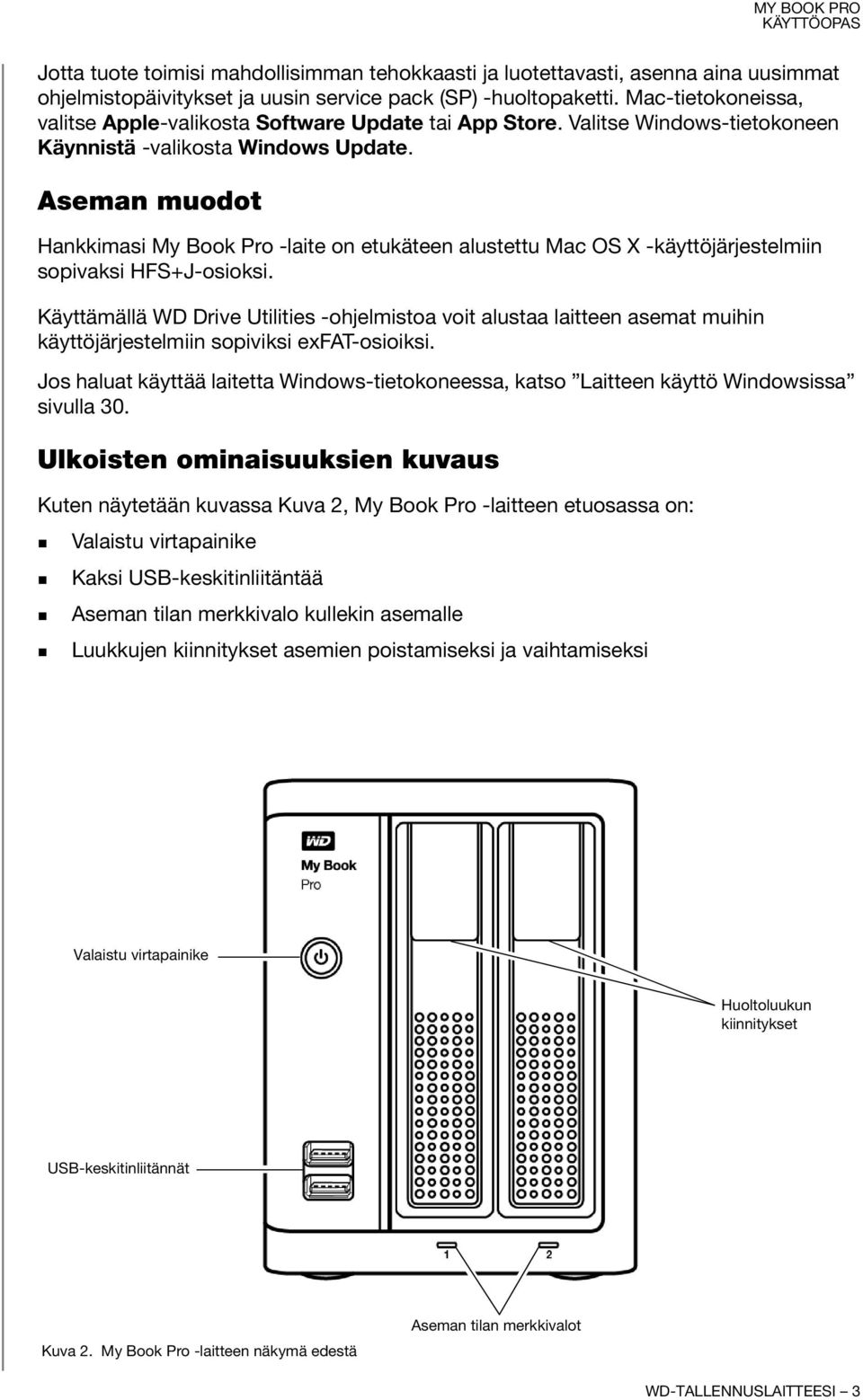 Aseman muodot Hankkimasi My Book Pro -laite on etukäteen alustettu Mac OS X -käyttöjärjestelmiin sopivaksi HFS+J-osioksi.