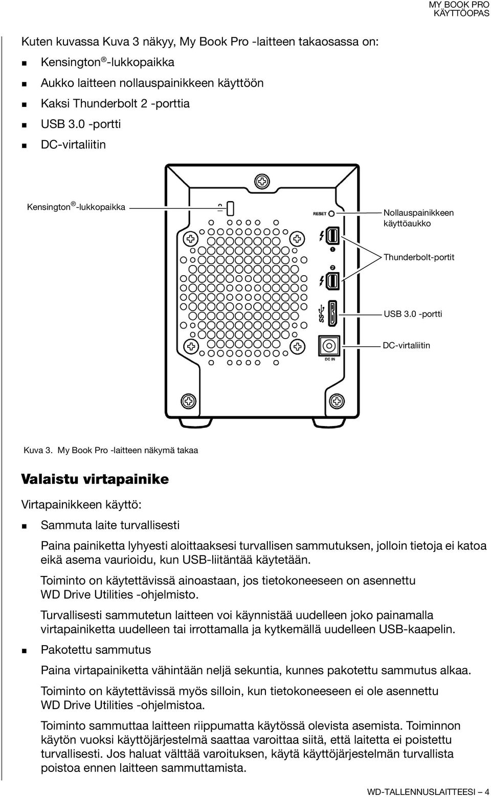 My Book Pro -laitteen näkymä takaa Valaistu virtapainike Virtapainikkeen käyttö: Sammuta laite turvallisesti Paina painiketta lyhyesti aloittaaksesi turvallisen sammutuksen, jolloin tietoja ei katoa