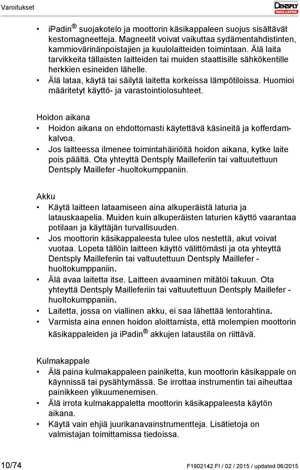 Huomioi määritetyt käyttö- ja varastointiolosuhteet. Hoidon aikana Hoidon aikana on ehdottomasti käytettävä käsineitä ja kofferdamkalvoa.