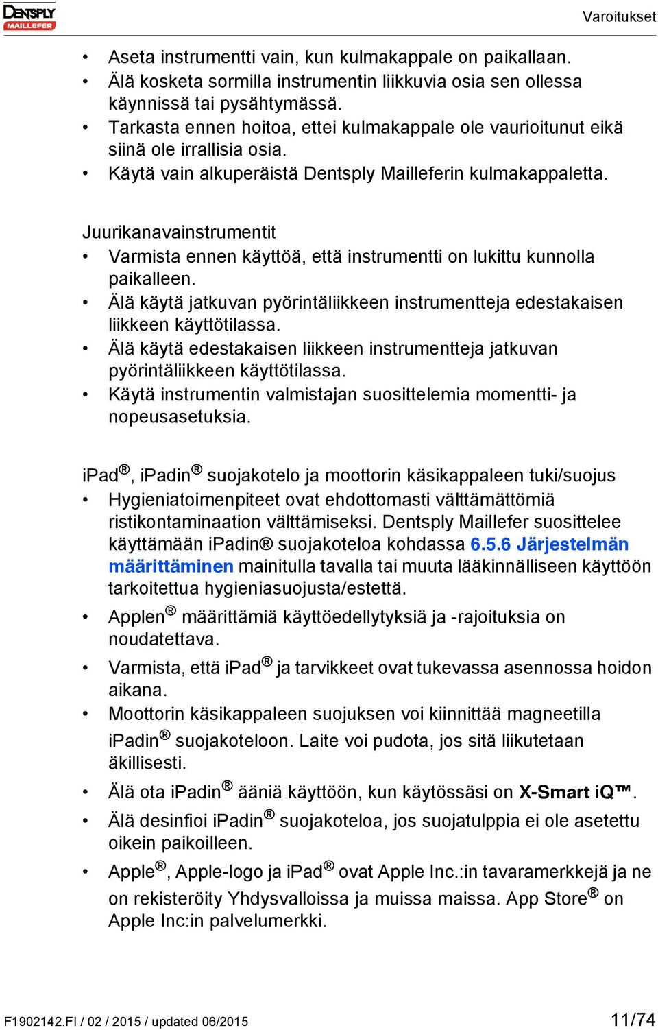 Juurikanavainstrumentit Varmista ennen käyttöä, että instrumentti on lukittu kunnolla paikalleen. Älä käytä jatkuvan pyörintäliikkeen instrumentteja edestakaisen liikkeen käyttötilassa.