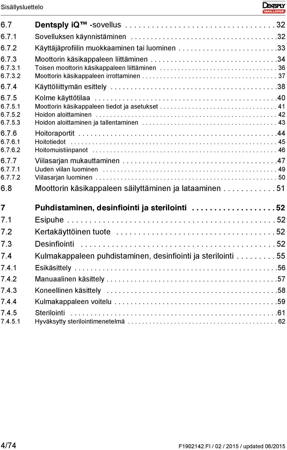 ..................................... 37 6.7.4 Käyttöliittymän esittely..........................................38 6.7.5 Kolme käyttötilaa..............................................40 6.7.5.1 Moottorin käsikappaleen tiedot ja asetukset.