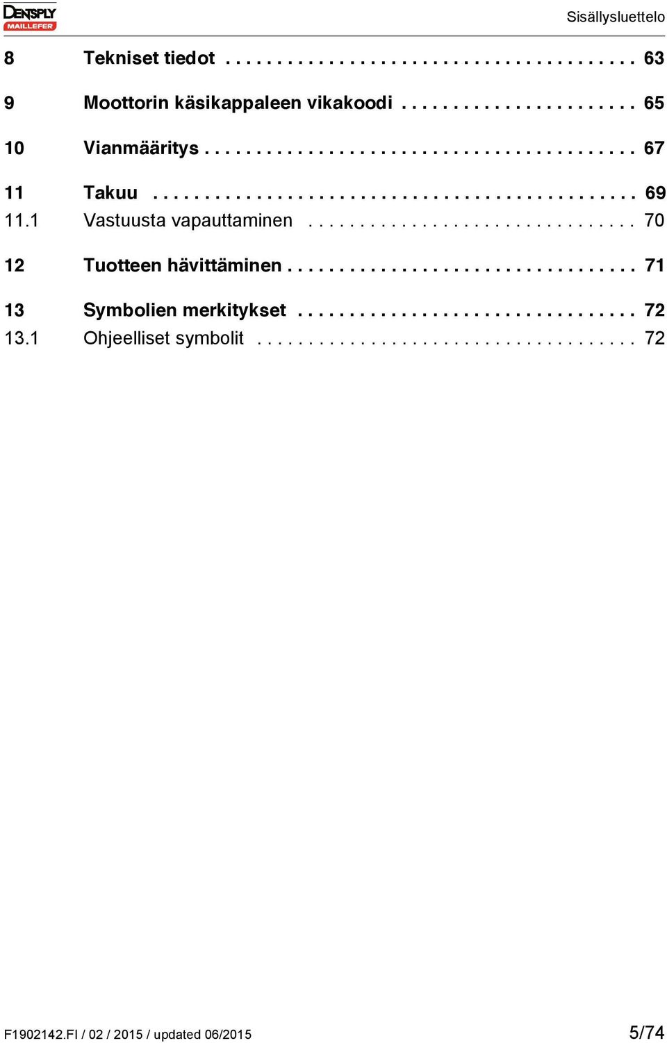 ............................... 70 12 Tuotteen hävittäminen.................................. 71 13 Symbolien merkitykset................................. 72 13.