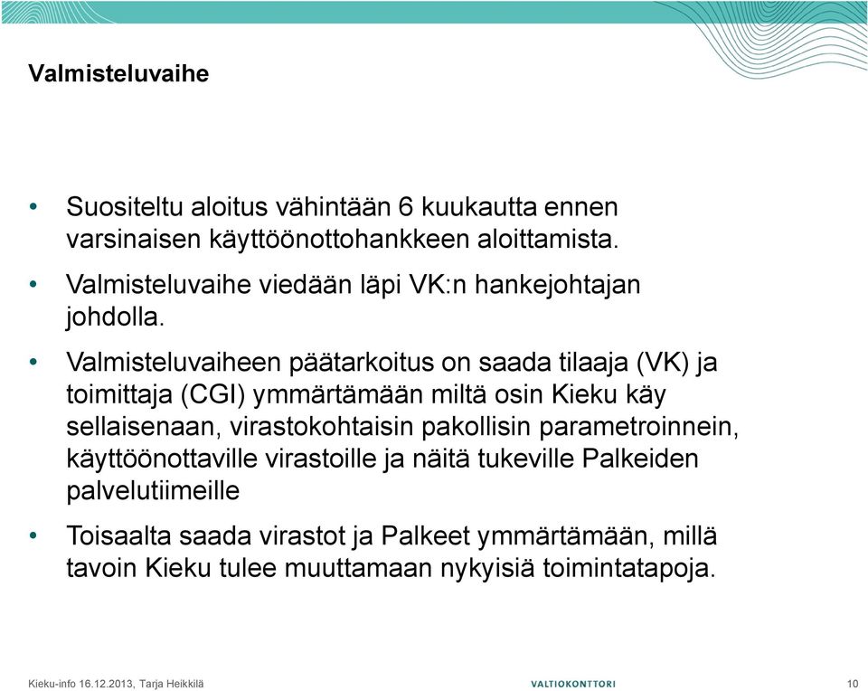 Valmisteluvaiheen päätarkoitus on saada tilaaja (VK) ja toimittaja (CGI) ymmärtämään miltä osin Kieku käy sellaisenaan, virastokohtaisin