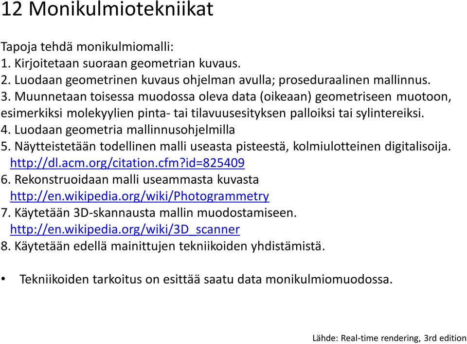 Näytteistetään todellinen malli useasta pisteestä, kolmiulotteinen digitalisoija. http://dl.acm.org/citation.cfm?id=825409 6. Rekonstruoidaan malli useammasta kuvasta http://en.wikipedia.