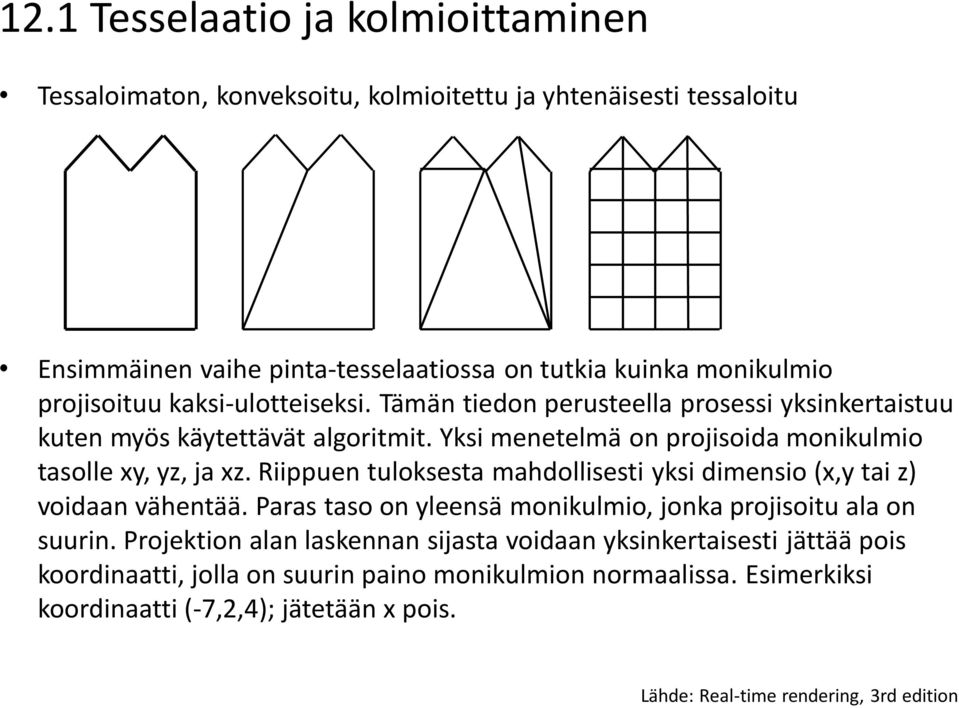 Yksi menetelmä on projisoida monikulmio tasolle xy, yz, ja xz. Riippuen tuloksesta mahdollisesti yksi dimensio (x,y tai z) voidaan vähentää.