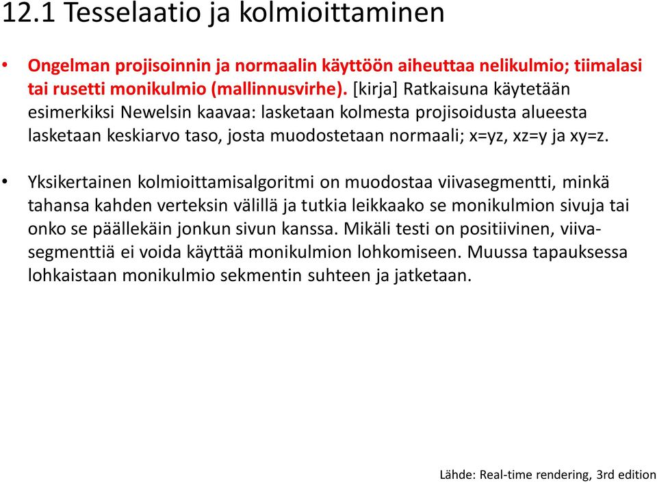 xy=z. Yksikertainen kolmioittamisalgoritmi on muodostaa viivasegmentti, minkä tahansa kahden verteksin välillä ja tutkia leikkaako se monikulmion sivuja tai onko se