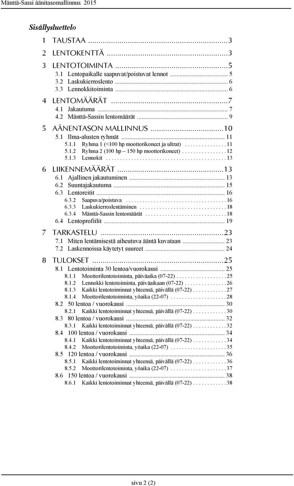 ............... 12 5.1.3 Lennokit........................................... 13 6 LIIKENNEMÄÄRÄT...13 6.1 Ajallinen jakautuminen... 13 6.2 Suuntajakautuma... 15 6.3 Lentoreitit... 16 6.3.2 Saapuva/poistuva.