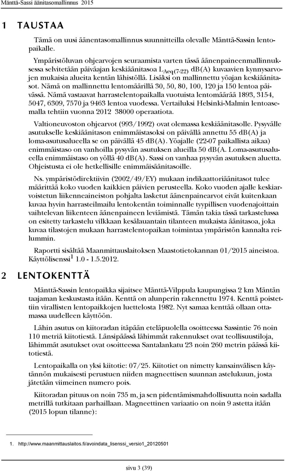 Lisäksi on mallinnettu yöajan keskiäänitasot. Nämä on mallinnettu lentomäärillä 30, 50, 80, 100, 120 ja 150 lentoa päivässä.