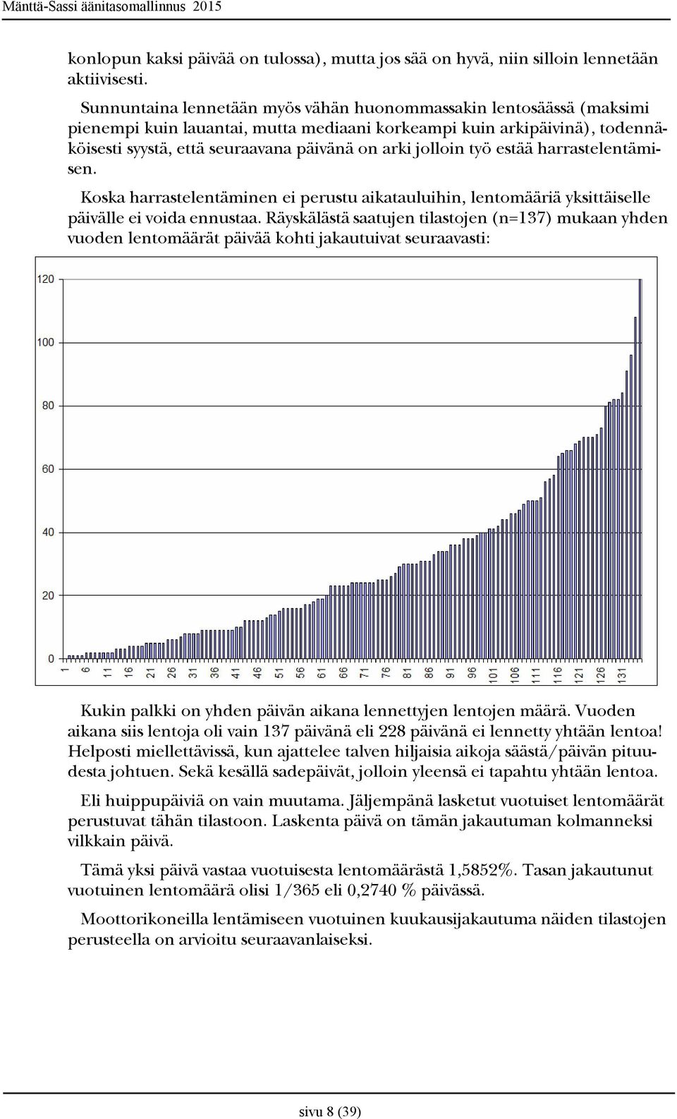 jolloin työ estää harrastelentämisen. Koska harrastelentäminen ei perustu aikatauluihin, lentomääriä yksittäiselle päivälle ei voida ennustaa.