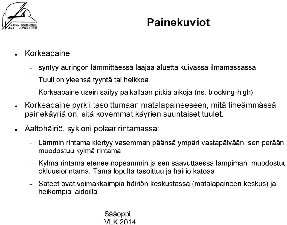 Aaltohäiriö, sykloni polaaririntamassa: Lämmin rintama kiertyy vasemman päänsä ympäri vastapäivään, sen perään muodostuu kylmä rintama Kylmä rintama etenee nopeammin ja