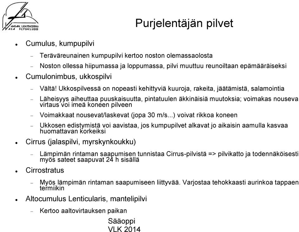 Ukkospilvessä on nopeasti kehittyviä kuuroja, rakeita, jäätämistä, salamointia Läheisyys aiheuttaa puuskaisuutta, pintatuulen äkkinäisiä muutoksia; voimakas nouseva virtaus voi imeä koneen pilveen