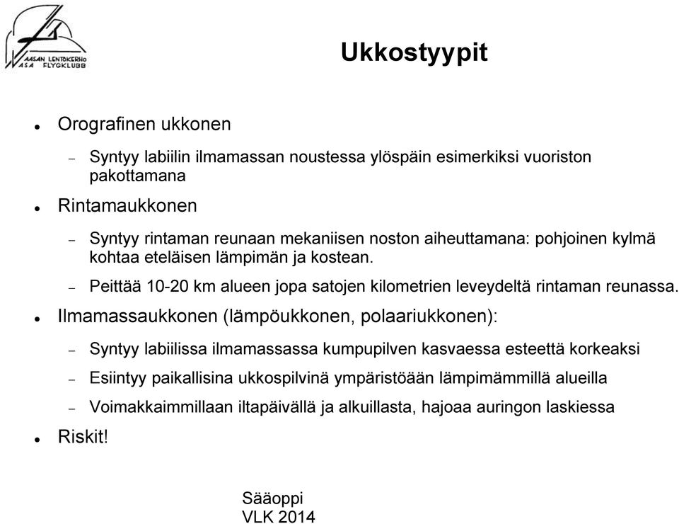 Peittää 10-20 km alueen jopa satojen kilometrien leveydeltä rintaman reunassa. Ilmamassaukkonen (lämpöukkonen, polaariukkonen): Riskit!