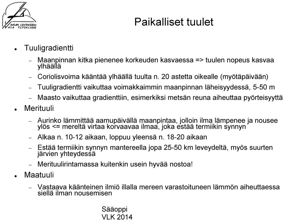 aamupäivällä maanpintaa, jolloin ilma lämpenee ja nousee ylös <= mereltä virtaa korvaavaa ilmaa, joka estää termiikin synnyn Alkaa n. 10-12 aikaan, loppuu yleensä n.