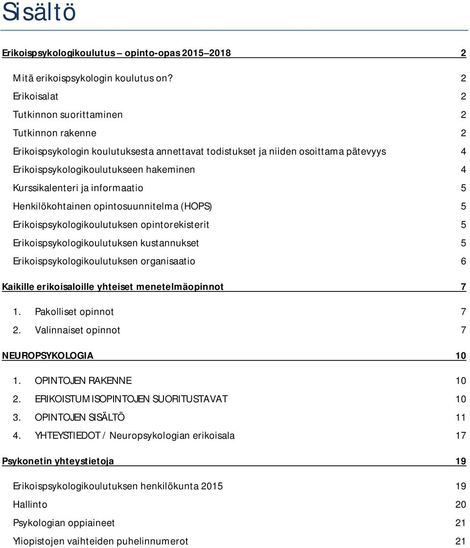 Kurssikalenteri ja informaatio 5 Henkilökohtainen opintosuunnitelma (HOPS) 5 Erikoispsykologikoulutuksen opintorekisterit 5 Erikoispsykologikoulutuksen kustannukset 5 Erikoispsykologikoulutuksen