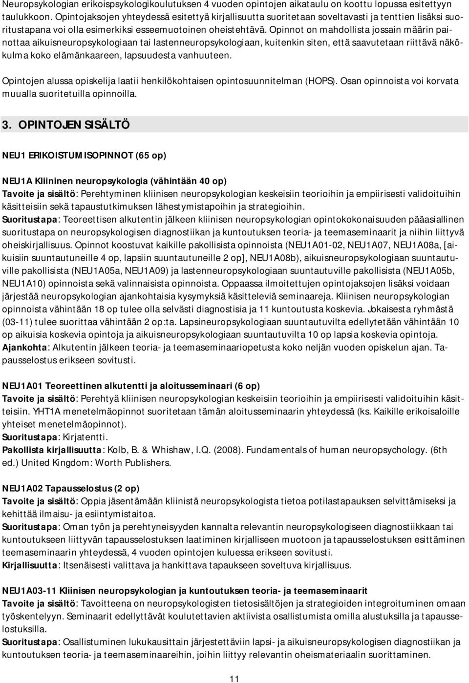 Opinnot on mahdollista jossain määrin painottaa aikuisneuropsykologiaan tai lastenneuropsykologiaan, kuitenkin siten, että saavutetaan riittävä näkökulma koko elämänkaareen, lapsuudesta vanhuuteen.