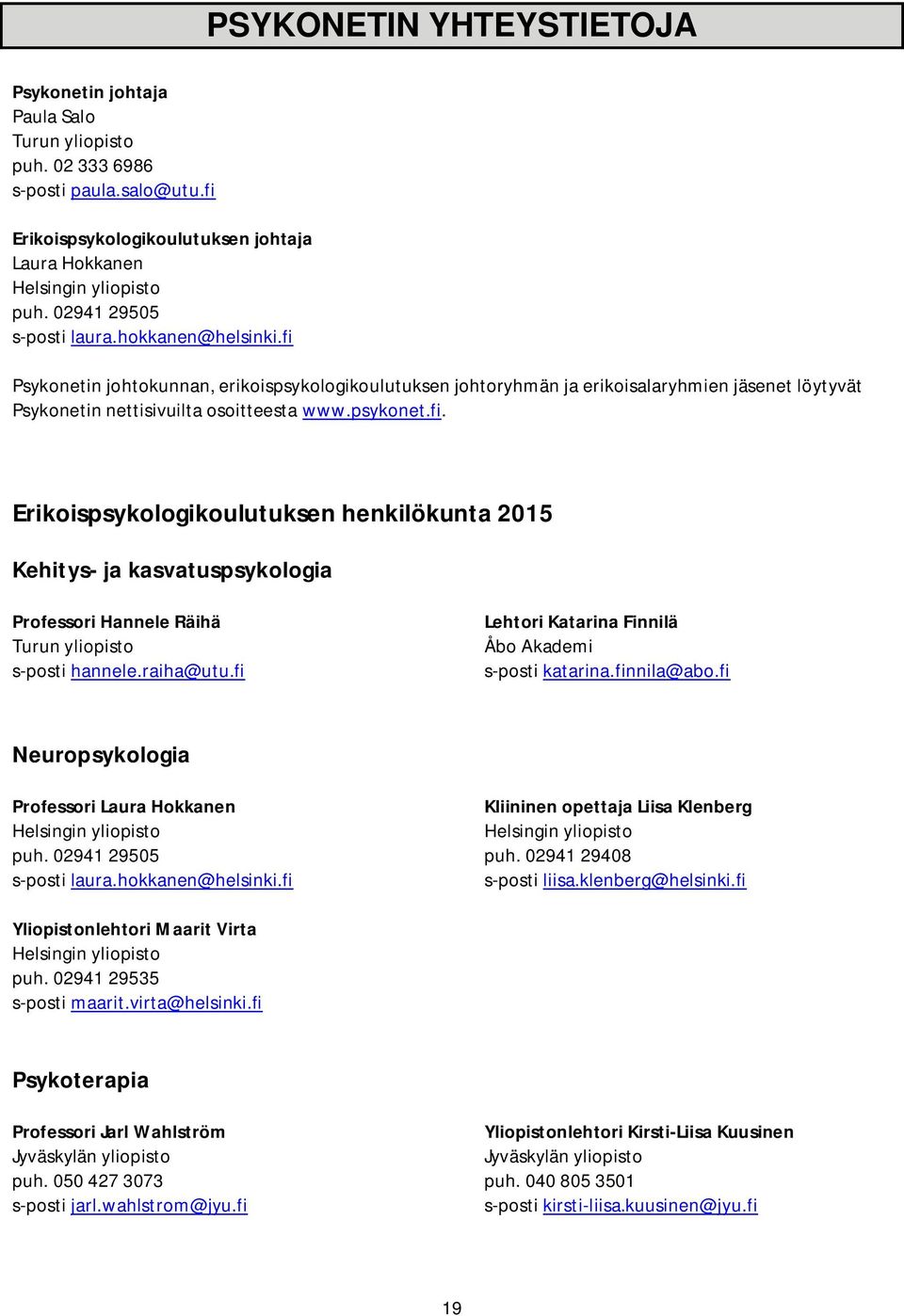 raiha@utu.fi Lehtori Katarina Finnilä Åbo Akademi s-posti katarina.finnila@abo.fi Neuropsykologia Professori Laura Hokkanen puh. 02941 29505 s-posti laura.hokkanen@helsinki.