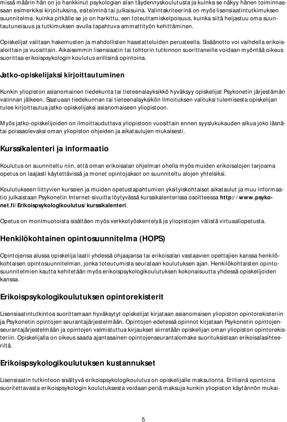 tapahtuva ammattityön kehittäminen. Opiskelijat valitaan hakemusten ja mahdollisten haastatteluiden perusteella. Sisäänotto voi vaihdella erikoisaloittain ja vuosittain.