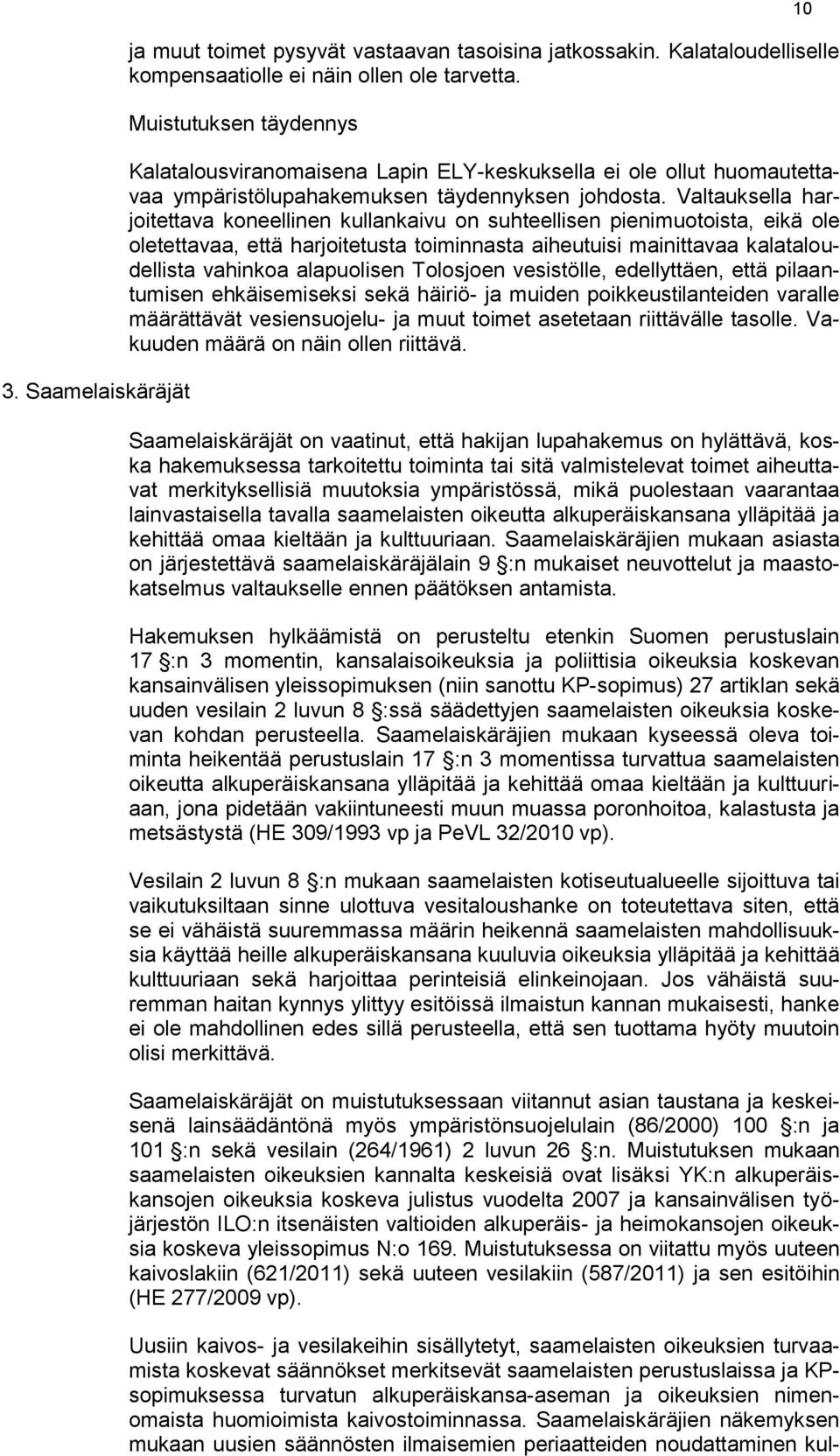 Valtauksella harjoitettava koneellinen kullankaivu on suhteellisen pienimuotoista, eikä ole oletettavaa, että harjoitetusta toiminnasta aiheutuisi mainittavaa kalataloudellista vahinkoa alapuolisen