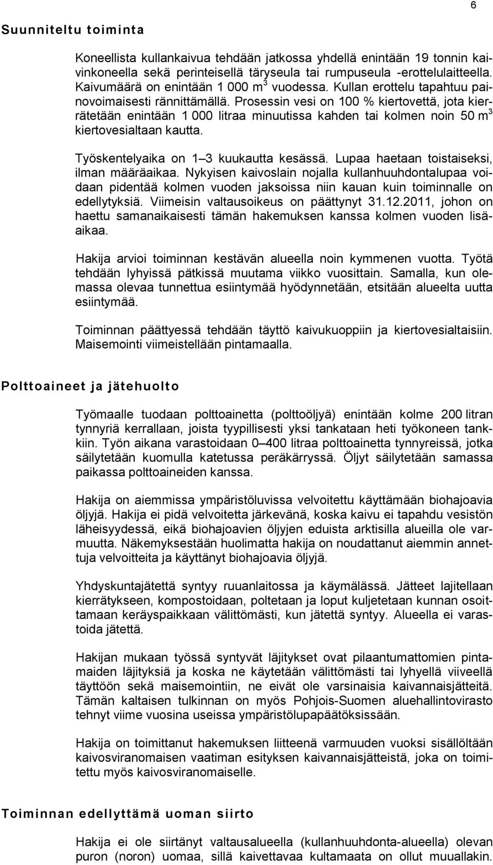 Prosessin vesi on 100 % kiertovettä, jota kierrätetään enintään 1 000 litraa minuutissa kahden tai kolmen noin 50 m 3 kiertovesialtaan kautta. Työskentelyaika on 1 3 kuukautta kesässä.