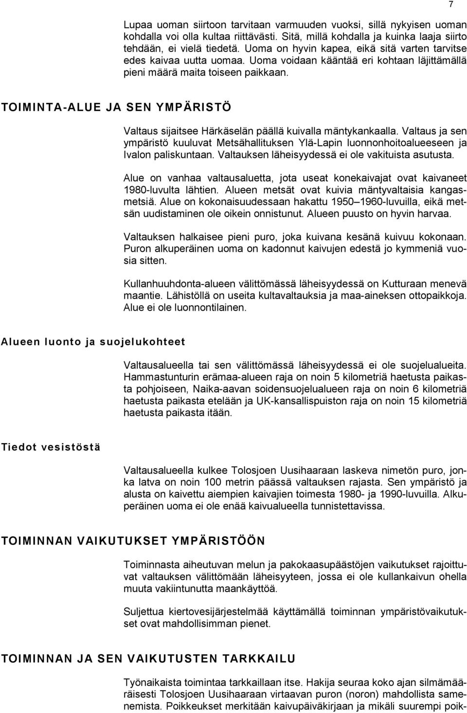 7 TOIMINTA-ALUE JA SEN YMPÄRISTÖ Valtaus sijaitsee Härkäselän päällä kuivalla mäntykankaalla. Valtaus ja sen ympäristö kuuluvat Metsähallituksen Ylä-Lapin luonnonhoitoalueeseen ja Ivalon paliskuntaan.