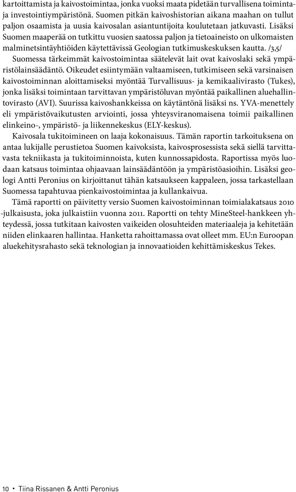 Lisäksi Suomen maaperää on tutkittu vuosien saatossa paljon ja tietoaineisto on ulkomaisten malminetsintäyhtiöiden käytettävissä Geologian tutkimuskeskuksen kautta.