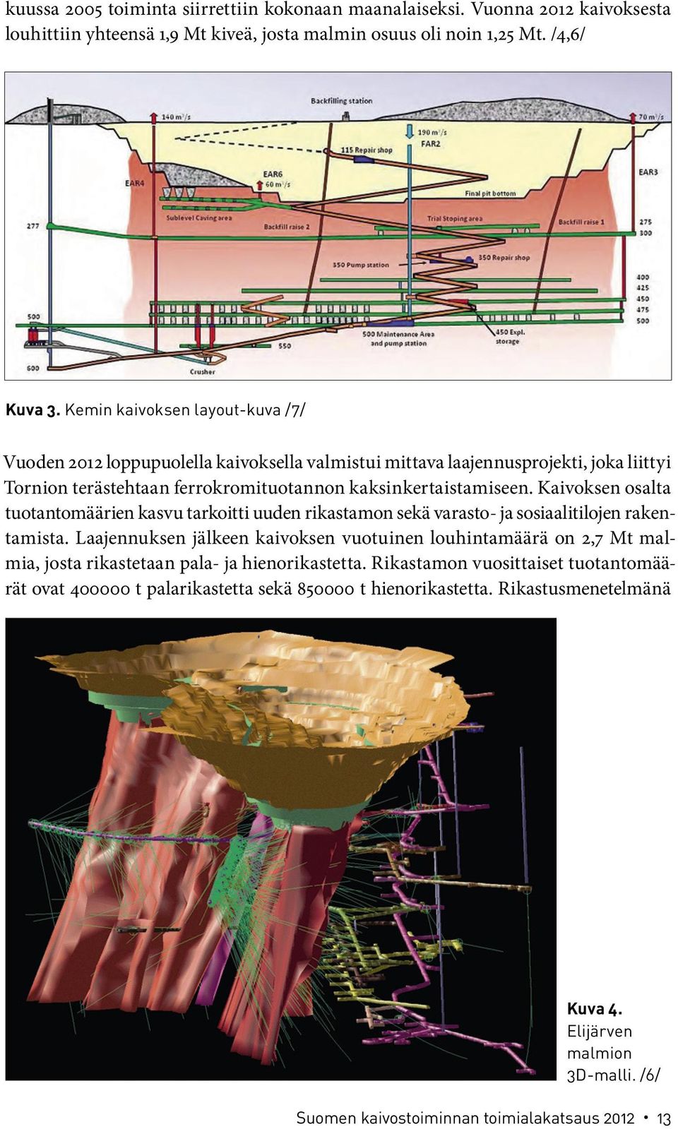 Kaivoksen osalta tuotantomäärien kasvu tarkoitti uuden rikastamon sekä varasto- ja sosiaalitilojen rakentamista.