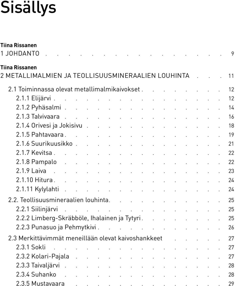 2. Teollisuusmineraalien louhinta.......... 25 2.2.1 Siilinjärvi............... 25 2.2.2 Limberg-Skräbböle, Ihalainen ja Tytyri....... 25 2.2.3 Punasuo ja Pehmytkivi 26 2.