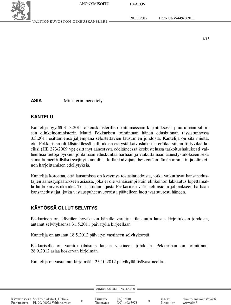 .3.2011 oikeuskanslerille osoittamassaan kirjoituksessa puuttumaan silloisen elinkeinoministerin Mauri Pekkarisen toimintaan hänen eduskunnan täysistunnossa 3.3.2011 esittämiensä jäljempänä selostettavien lausumien johdosta.