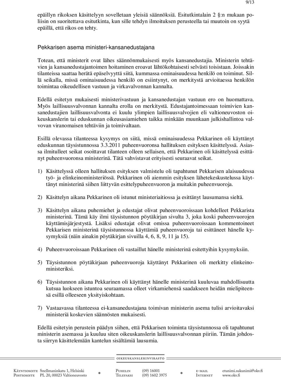 9/13 Pekkarisen asema ministeri-kansanedustajana Totean, että ministerit ovat lähes säännönmukaisesti myös kansanedustajia.