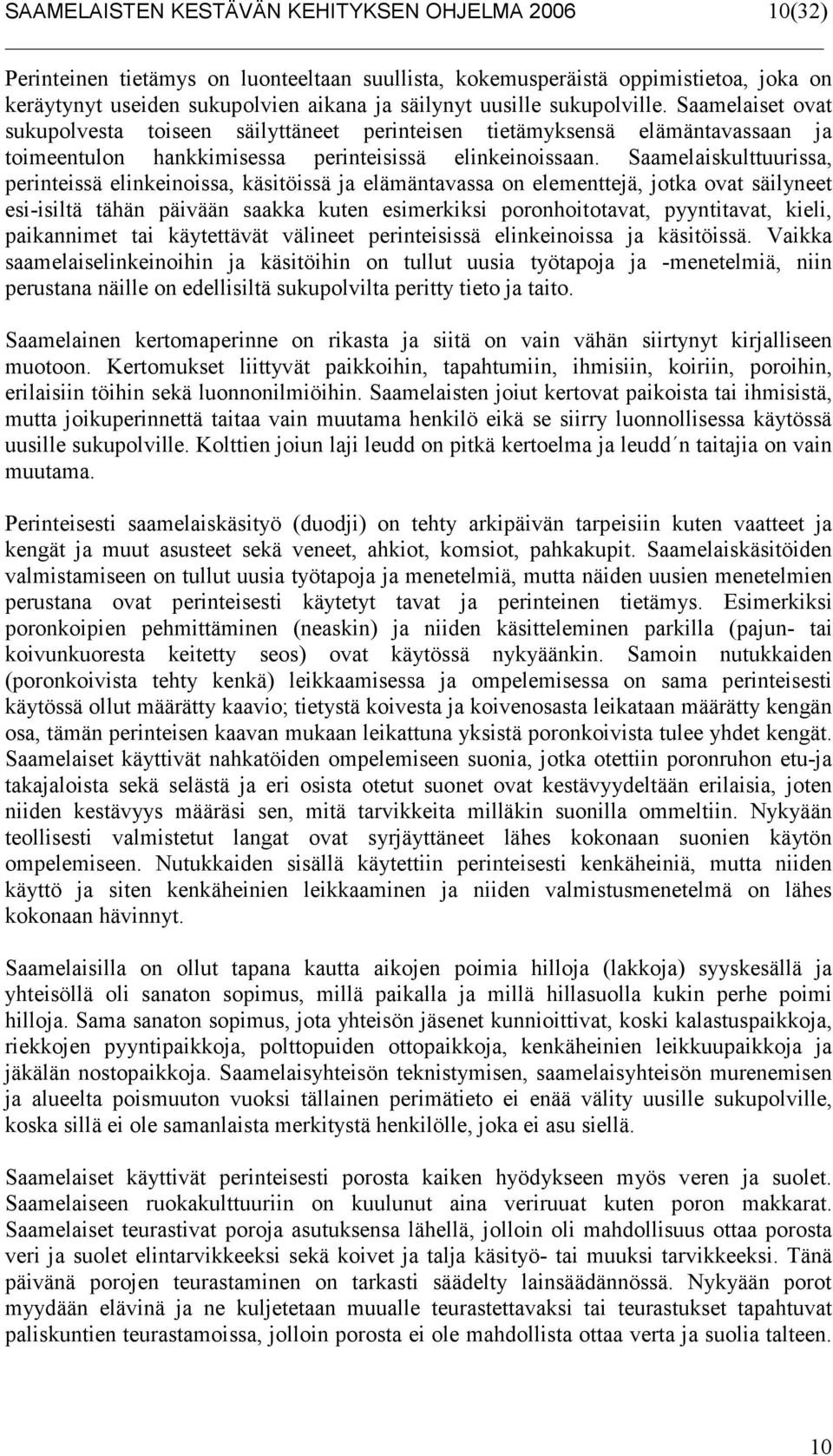 Saamelaiskulttuurissa, perinteissä elinkeinoissa, käsitöissä ja elämäntavassa on elementtejä, jotka ovat säilyneet esi-isiltä tähän päivään saakka kuten esimerkiksi poronhoitotavat, pyyntitavat,