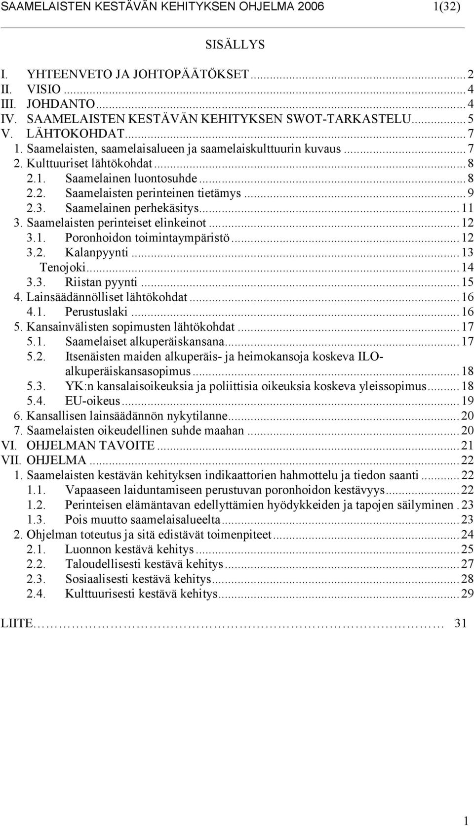 Saamelainen perhekäsitys...11 3. Saamelaisten perinteiset elinkeinot...12 3.1. Poronhoidon toimintaympäristö...12 3.2. Kalanpyynti...13 Tenojoki...14 3.3. Riistan pyynti...15 4.