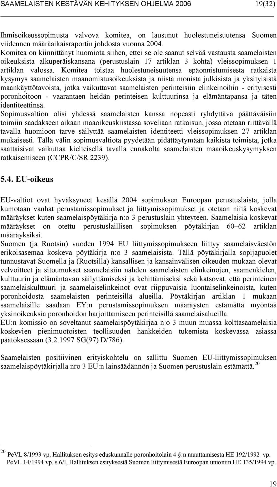 Komitea toistaa huolestuneisuutensa epäonnistumisesta ratkaista kysymys saamelaisten maanomistusoikeuksista ja niistä monista julkisista ja yksityisistä maankäyttötavoista, jotka vaikuttavat