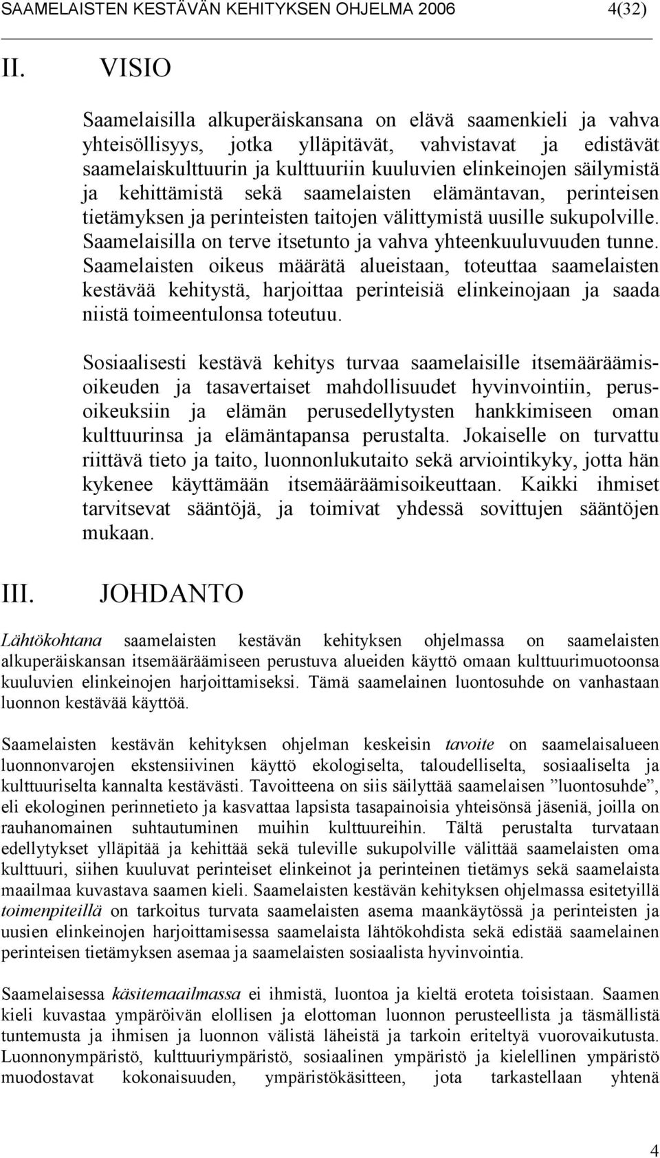 kehittämistä sekä saamelaisten elämäntavan, perinteisen tietämyksen ja perinteisten taitojen välittymistä uusille sukupolville. Saamelaisilla on terve itsetunto ja vahva yhteenkuuluvuuden tunne.