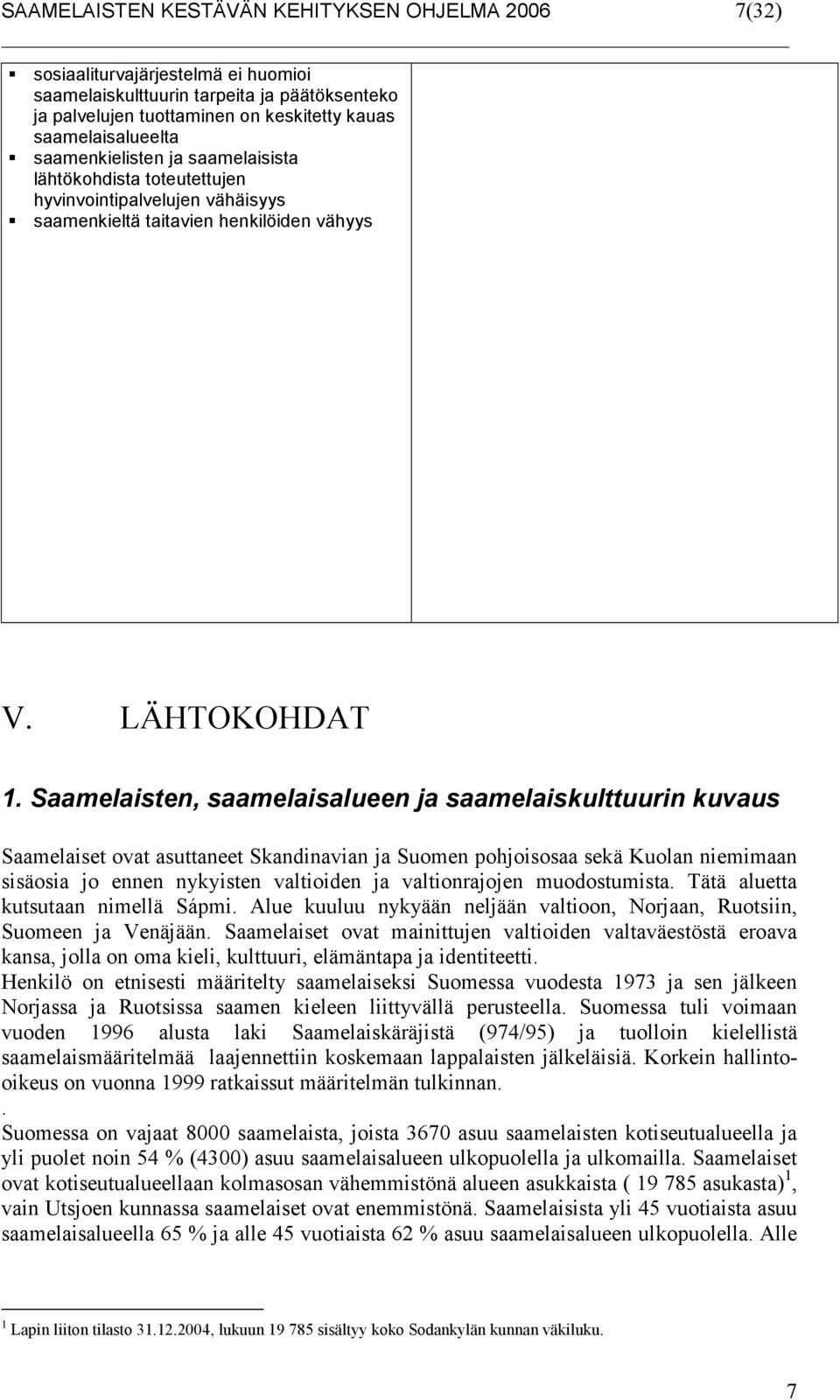 Saamelaisten, saamelaisalueen ja saamelaiskulttuurin kuvaus Saamelaiset ovat asuttaneet Skandinavian ja Suomen pohjoisosaa sekä Kuolan niemimaan sisäosia jo ennen nykyisten valtioiden ja