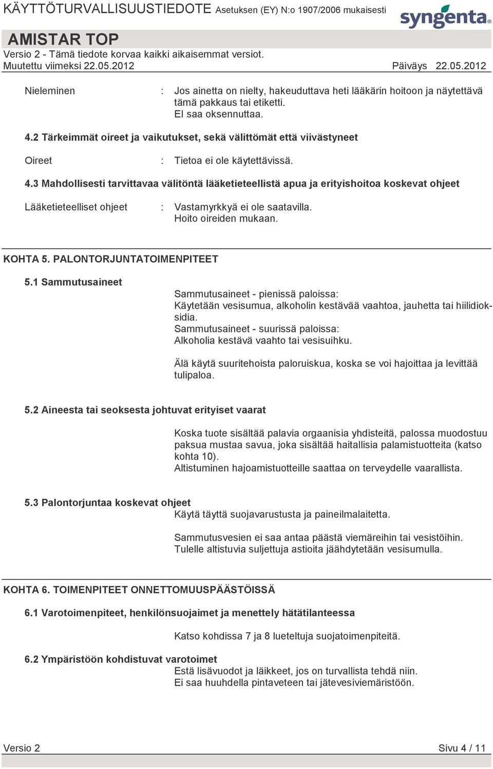 3 Mahdollisesti tarvittavaa välitöntä lääketieteellistä apua ja erityishoitoa koskevat ohjeet Lääketieteelliset ohjeet : Vastamyrkkyä ei ole saatavilla. Hoito oireiden mukaan. KOHTA 5.