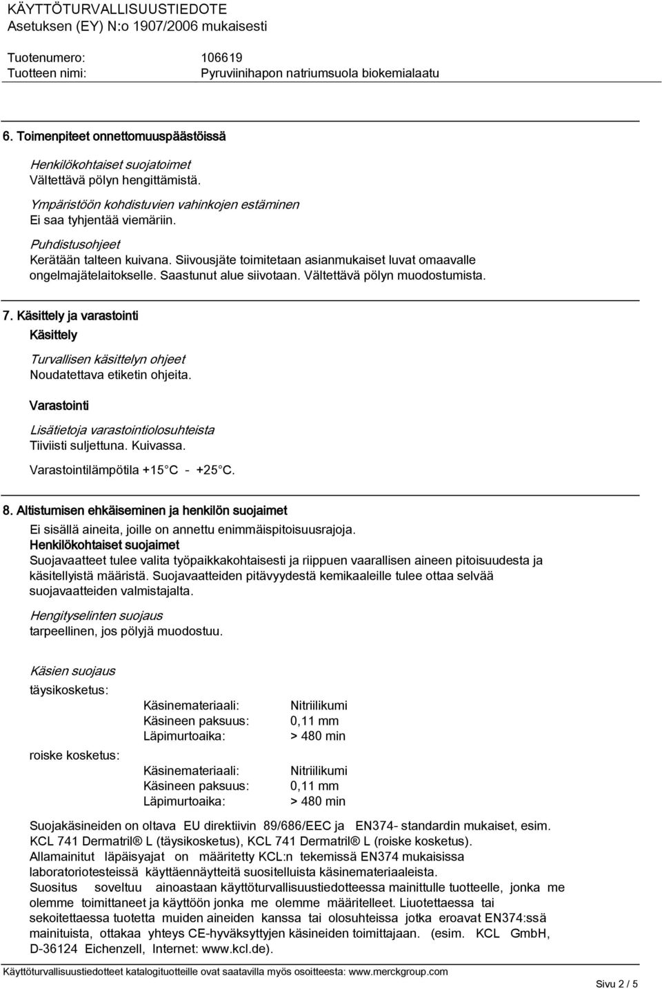 Käsittely ja varastointi Käsittely Turvallisen käsittelyn ohjeet Noudatettava etiketin ohjeita. Varastointi varastointiolosuhteista Tiiviisti suljettuna. Kuivassa. Varastointilämpötila +15 C - +25 C.