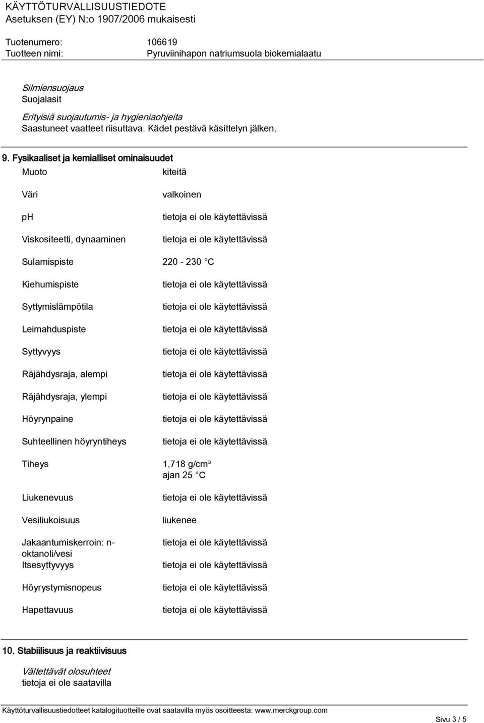 Leimahduspiste Syttyvyys Räjähdysraja, alempi Räjähdysraja, ylempi Höyrynpaine Suhteellinen höyryntiheys Tiheys Liukenevuus Vesiliukoisuus Jakaantumiskerroin: