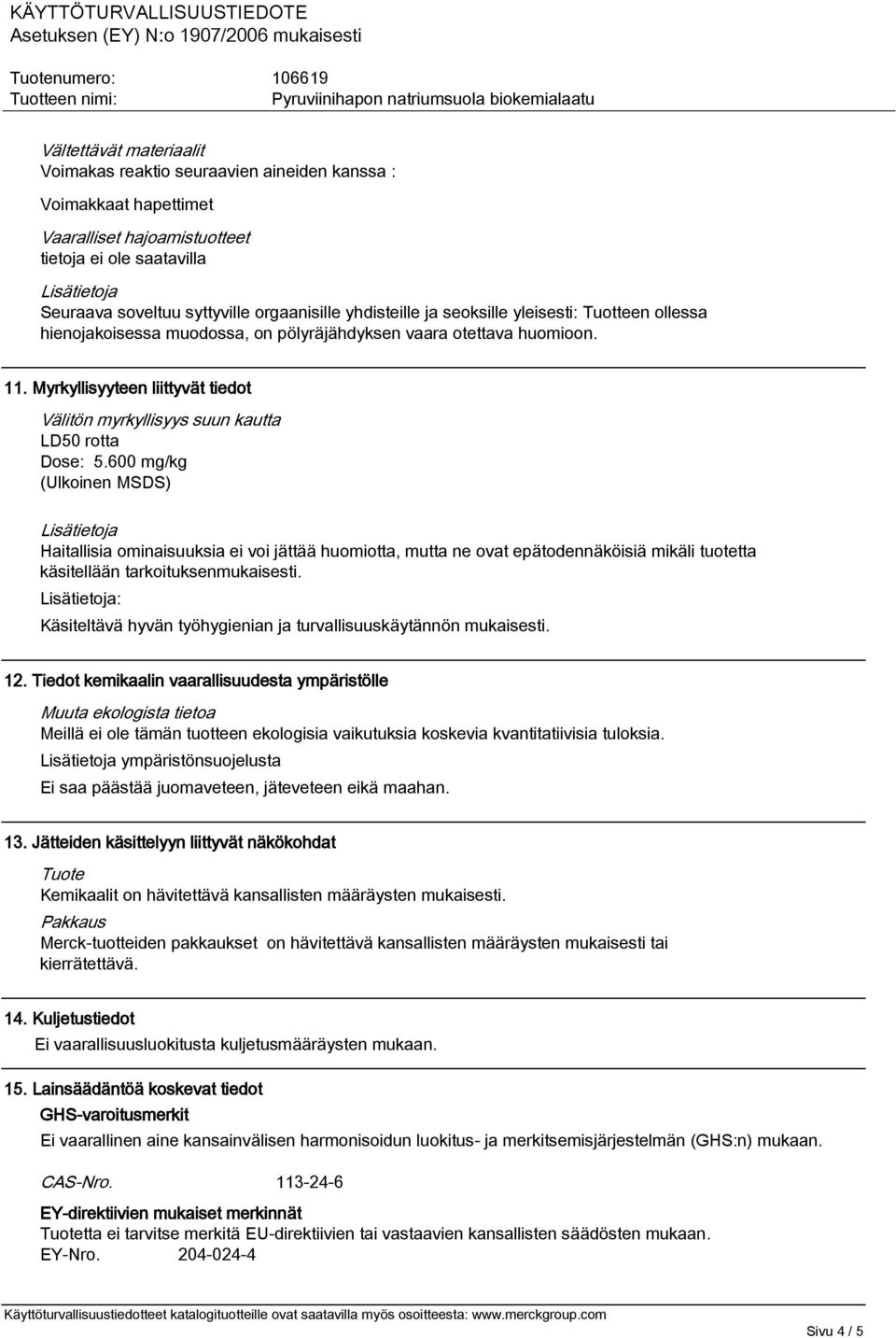 Myrkyllisyyteen liittyvät tiedot Välitön myrkyllisyys suun kautta LD50 rotta Dose: 5.