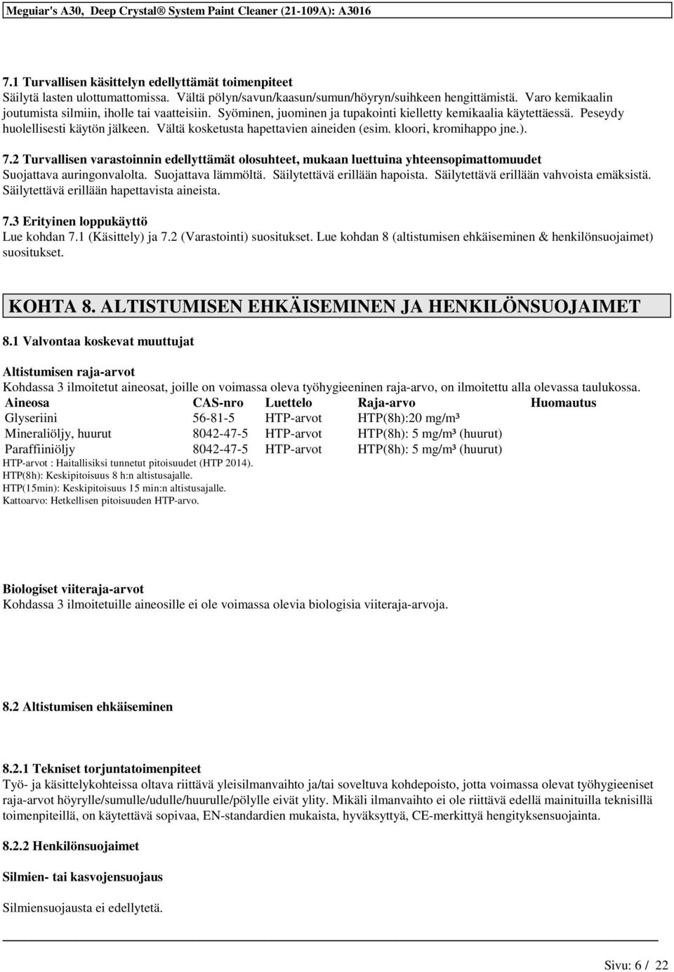 Vältä kosketusta hapettavien aineiden (esim. kloori, kromihappo jne.). 7.2 Turvallisen varastoinnin edellyttämät olosuhteet, mukaan luettuina yhteensopimattomuudet Suojattava auringonvalolta.