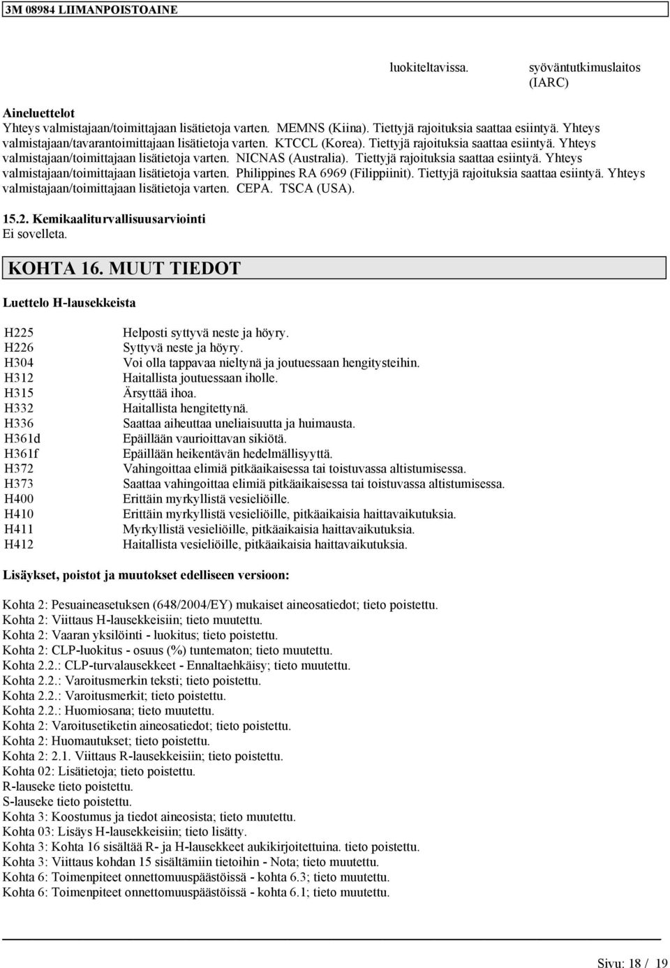 Tiettyjä rjoituksi stt esiityä. Yhteys vlmistj/toimittj lisätietoj vrte. CEPA. TSCA (USA). 15.2. Kemikliturvllisuusrvioiti Ei sovellet. KOHTA 16.